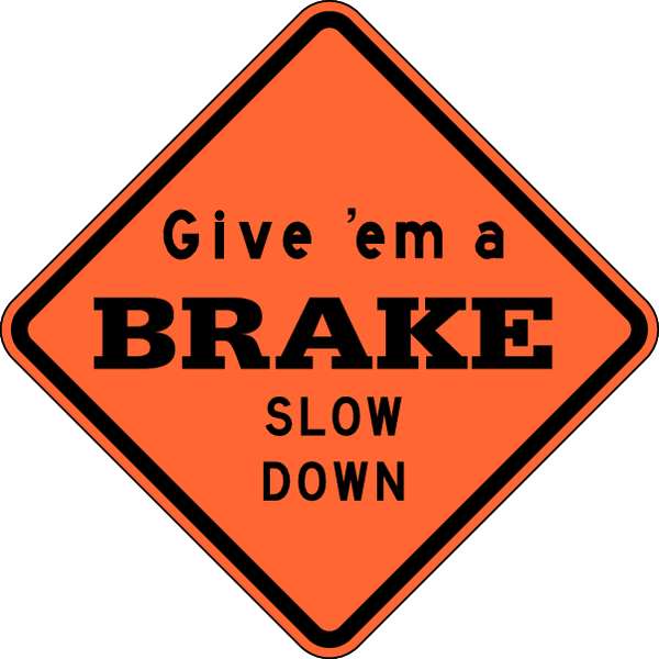 Give 'em a Brake Slow Down Traffic Sign, 30 in Height, 30 in Width, Aluminum, Diamond, English