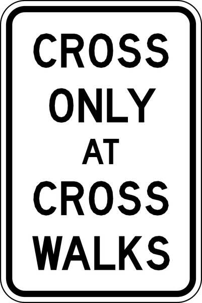 Cross Only At Crosswalks Traffic Sign, 18 in Height, 12 in Width, Aluminum, Vertical Rectangle